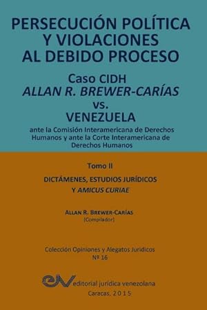 Seller image for PERSECUCIN POLTICA Y VIOLACIONES AL DEBIDO PROCESO. Caso CIDH Allan R. Brewer-Caras vs. Venezuela. TOMO II. Dictamenes y Amicus Curiae for sale by AHA-BUCH GmbH