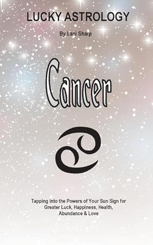 Image du vendeur pour Lucky Astrology - Cancer : Tapping into the Powers of Your Sun Sign for Greater Luck, Happiness, Health, Abundance & Love mis en vente par AHA-BUCH GmbH