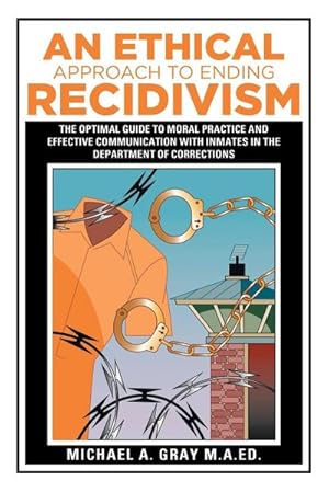 Seller image for An Ethical Approach to Ending Recidivism : The Optimal Guide to Moral Practice and Effective Communication with Inmates in the Department of Corrections for sale by AHA-BUCH GmbH