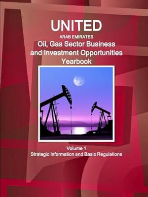 Imagen del vendedor de United Arab Emirates Oil, Gas Sector Business and Investment Opportunities Yearbook Volume 1 Strategic Information and Basic Regulations a la venta por AHA-BUCH GmbH