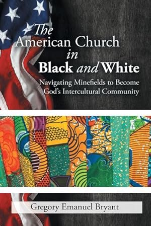 Imagen del vendedor de The American Church in Black and White : Navigating Minefields to Become God's Intercultural Community a la venta por AHA-BUCH GmbH