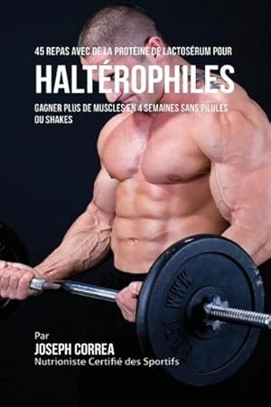 Image du vendeur pour 45 Repas Avec de la Protine de Lactosrum pour Haltrophiles : Gagner Plus de Muscles en 4 Semaines sans Pilules ou Shakes mis en vente par AHA-BUCH GmbH