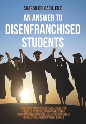 Immagine del venditore per An Answer to Disenfranchised Students : High School Credit-Recovery and Acceleration Programs Increasing Graduation Rates for Disenfranchised, Disengaged, and At-risk Students at Nontraditional Alternative High Schools venduto da AHA-BUCH GmbH