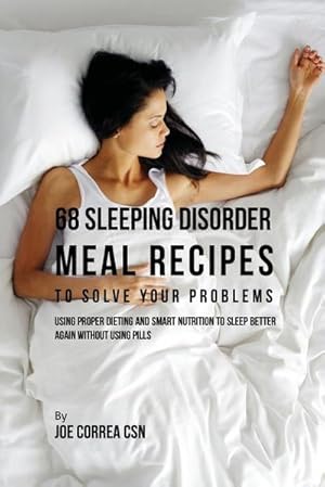 Seller image for 68 Sleeping Disorder Meal Recipes to Solve Your Problems : Using Proper Dieting and Smart Nutrition to Sleep Better Again without Using Pills for sale by AHA-BUCH GmbH