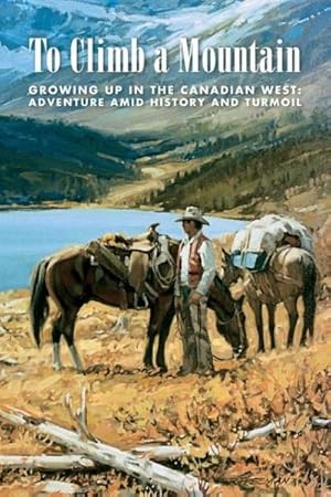 Seller image for To Climb a Mountain : Growing Up in the Canadian West: Adventure Amid History and Turmoil for sale by AHA-BUCH GmbH