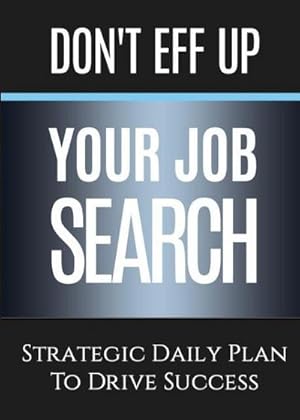 Bild des Verkufers fr Don't Eff Up Your Job Search : Strategic Daily Plan to Drive Success zum Verkauf von AHA-BUCH GmbH