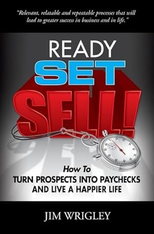 Seller image for Ready, Set, Sell! : How to Turn Prospects into Paychecks and Live a Happier Life for sale by AHA-BUCH GmbH