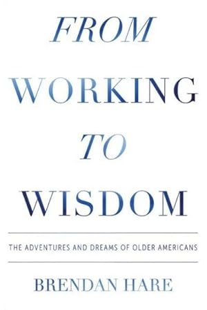Seller image for From Working To Wisdom : The Adventures And Dreams Of Older Americans for sale by AHA-BUCH GmbH