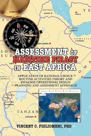 Immagine del venditore per ASSESSMENT of MARITIME PIRACY in EAST AFRICA : Application of Rational Choice - Routine Activities Theory and Dynamic Operational Design Planning and Assessment Approach venduto da AHA-BUCH GmbH