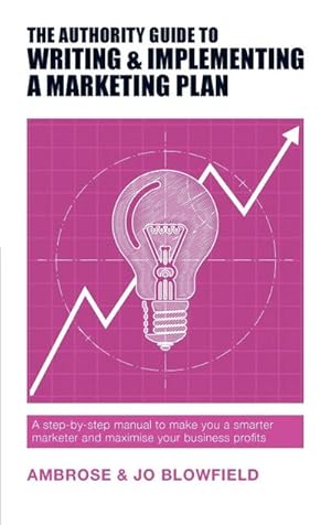 Seller image for The Authority Guide to Writing and Implementing a Marketing Plan : A step-by-step manual to make you a smarter marketer and maximise your business profits for sale by AHA-BUCH GmbH