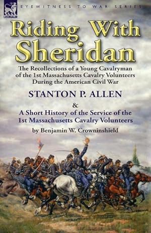 Imagen del vendedor de Riding With Sheridan : the Recollections of a Young Cavalryman of the 1st Massachusetts Cavalry Volunteers During the American Civil War by Stanton P. Allen with A Short History of the Service of the 1st Massachusetts Cavalry Volunteers by Benjamin W. Crow a la venta por AHA-BUCH GmbH