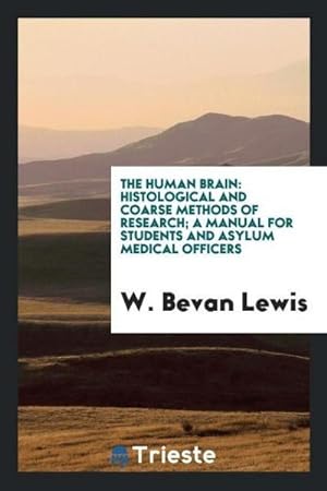 Image du vendeur pour The human brain : histological and coarse methods of research; a manual for students and asylum medical officers mis en vente par AHA-BUCH GmbH