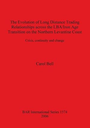Seller image for The Evolution of Long Distance Trading Relationships across the LBA/Iron Age Transition on the Northern Levantine Coast : Crisis, continuity and change. A study based on imported ceramics, bronze and its constituent metals for sale by AHA-BUCH GmbH