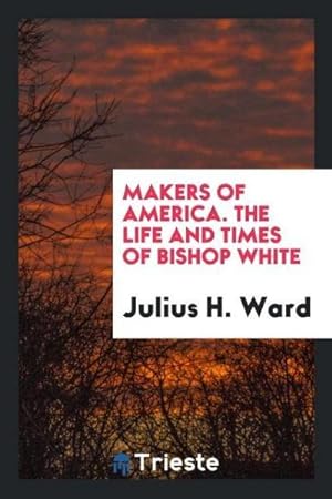 Seller image for Makers of America. The life and times of Bishop White for sale by AHA-BUCH GmbH