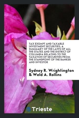 Image du vendeur pour Tax exempt and taxable investment securities; a summary of the laws of all the states and the District of Columbia relating to the taxation of securities from the standpoint of the banker and investor mis en vente par AHA-BUCH GmbH