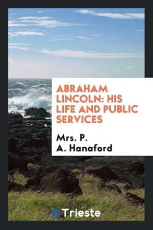 Bild des Verkufers fr Abraham Lincoln : his life and public services zum Verkauf von AHA-BUCH GmbH