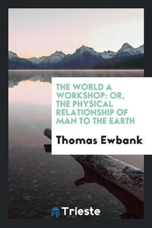 Immagine del venditore per The world a workshop : or, the physical relationship of man to the earth venduto da AHA-BUCH GmbH