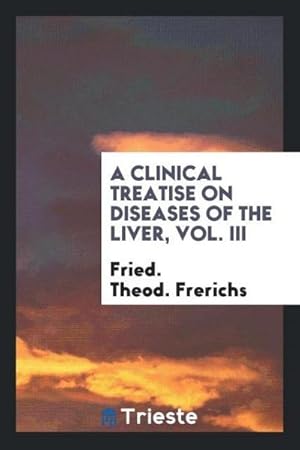 Image du vendeur pour A clinical treatise on diseases of the liver, Vol. III mis en vente par AHA-BUCH GmbH