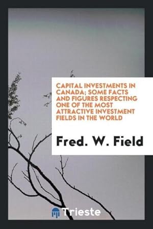 Seller image for Capital investments in Canada; some facts and figures respecting one of the most attractive investment fields in the world for sale by AHA-BUCH GmbH