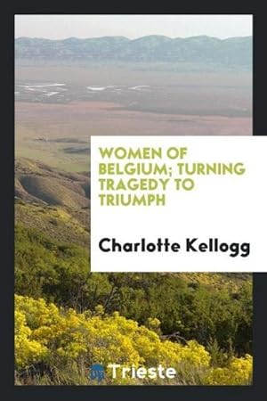 Seller image for Women of Belgium; turning tragedy to triumph for sale by AHA-BUCH GmbH