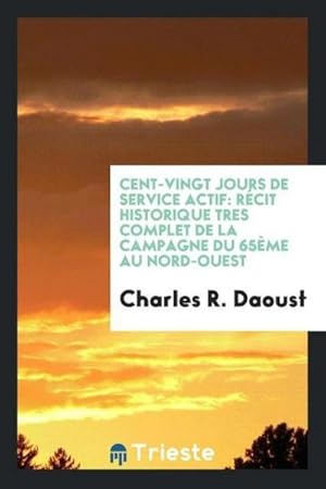 Image du vendeur pour Cent-vingt jours de service actif : rcit historique tres complet de la campagne du 65me au Nord-Ouest mis en vente par AHA-BUCH GmbH