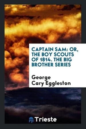 Seller image for Captain Sam : Or, the Boy Scouts of 1814. The Big Brother Series for sale by AHA-BUCH GmbH