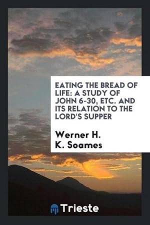 Imagen del vendedor de Eating the Bread of Life : a study of John 6-30, etc. and its relation to the Lord's Supper a la venta por AHA-BUCH GmbH