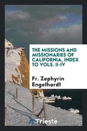 Imagen del vendedor de The Missions and Missionaries of California, Index to Vols. II-IV a la venta por AHA-BUCH GmbH