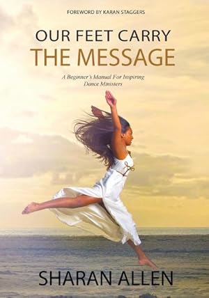 Seller image for Our Feet Carry The Message : A Beginner's Manual For Inspiring Dance Ministers for sale by AHA-BUCH GmbH