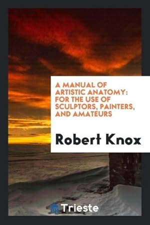 Seller image for A Manual of Artistic Anatomy : For the Use of Sculptors, Painters, and Amateurs for sale by AHA-BUCH GmbH