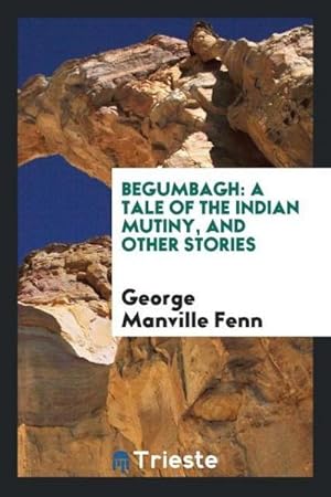 Immagine del venditore per Begumbagh : A Tale of the Indian Mutiny, and Other Stories venduto da AHA-BUCH GmbH