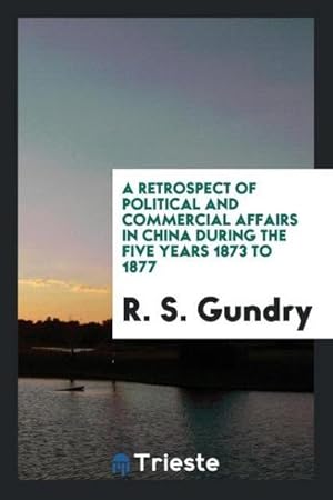 Image du vendeur pour A Retrospect of Political and Commercial Affairs in China During the Five Years 1873 to 1877 mis en vente par AHA-BUCH GmbH