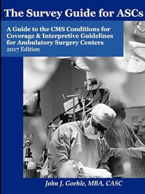 Seller image for The Survey Guide for ASCs - A Guide to the CMS Conditions for Coverage & Interpretive Guidelines for Ambulatory Surgery Centers - 2017 Edition for sale by AHA-BUCH GmbH