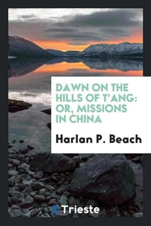 Image du vendeur pour Dawn on the Hills of T'ang : Or, Missions in China mis en vente par AHA-BUCH GmbH