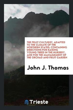 Seller image for The Fruit Culturist, Adapted to the Climate of the Northern States; Containing Directions for Raising Young Trees in the Nursery, and for the Management of the Orchad and Fruit Garden for sale by AHA-BUCH GmbH