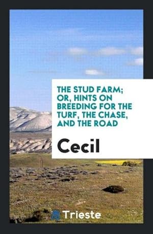 Imagen del vendedor de The Stud Farm; Or, Hints on Breeding for the Turf, the Chase, and the Road a la venta por AHA-BUCH GmbH