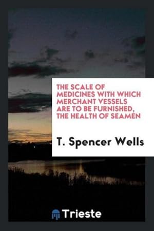 Image du vendeur pour The Scale of Medicines With Which Merchant Vessels Are to Be Furnished, the Health of Seamen mis en vente par AHA-BUCH GmbH