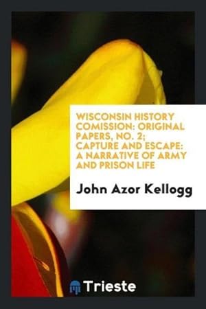 Seller image for Wisconsin History Comission : Original Papers, No. 2; Capture and Escape: A Narrative of Army and Prison Life for sale by AHA-BUCH GmbH