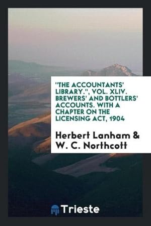 Seller image for The Accountants' Library.", Vol. XLIV. Brewers' and Bottlers' Accounts. With a Chapter on the Licensing Act, 1904 for sale by AHA-BUCH GmbH