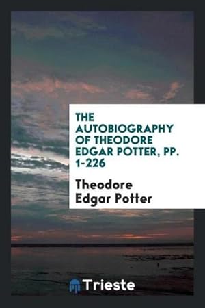 Imagen del vendedor de The Autobiography of Theodore Edgar Potter, pp. 1-226 a la venta por AHA-BUCH GmbH