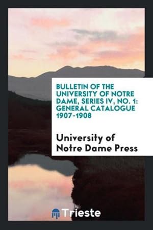 Image du vendeur pour Bulletin of the University of Notre Dame, Series IV, No. 1 : General Catalogue 1907-1908 mis en vente par AHA-BUCH GmbH