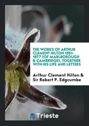 Seller image for The Works of Arthur Clement Hilton 1851-1877 (of Marlborough & Cambridge), Together with His Life and Letters for sale by AHA-BUCH GmbH