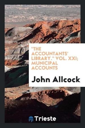 Imagen del vendedor de The Accountants' Library." Vol. XXI; Municipal Accounts a la venta por AHA-BUCH GmbH