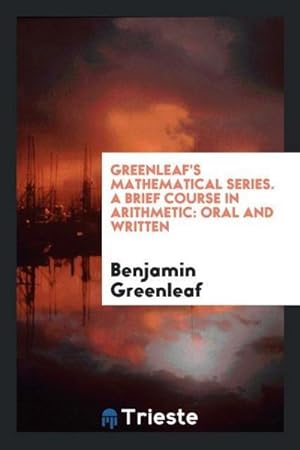 Seller image for Greenleaf's Mathematical Series. A Brief Course in Arithmetic : Oral and Written for sale by AHA-BUCH GmbH
