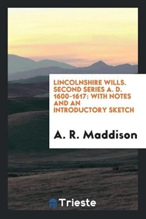 Seller image for Lincolnshire Wills. Second Series A. D. 1600-1617 : With Notes and an Introductory Sketch for sale by AHA-BUCH GmbH