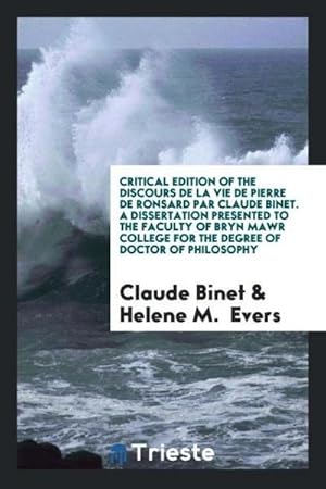 Seller image for Critical Edition of the Discours de la Vie de Pierre de Ronsard Par Claude Binet. A Dissertation Presented to the Faculty of Bryn Mawr College for the Degree of Doctor of Philosophy for sale by AHA-BUCH GmbH