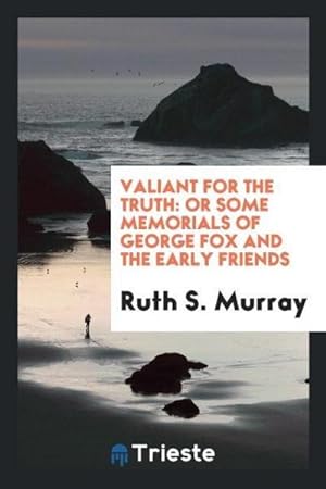 Seller image for Valiant for the Truth : Or Some Memorials of George Fox and the Early Friends for sale by AHA-BUCH GmbH