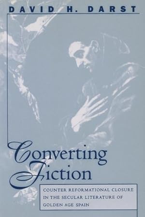Immagine del venditore per Converting Fiction : Counter Reformational Closure in the Secular Literature of Golden Age Spain venduto da AHA-BUCH GmbH