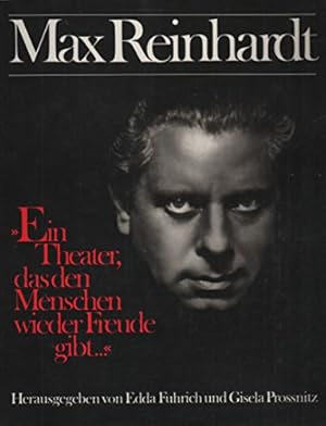 Max Reinhardt : "Ein Theater, das den Menschen wieder Freude gibt ." ; e. Dokumentation. hrsg. vo...