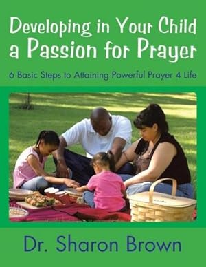 Seller image for Developing in Your Child a Passion for Prayer : 6 Basic Steps to Attaining Powerful Prayer 4 Life for sale by AHA-BUCH GmbH